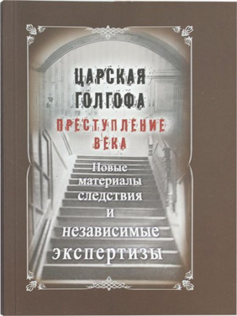 Царская Голгофа. Преступление века. Новые материалы следствия и независимые экспертизы