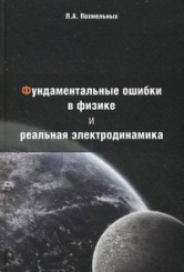 Фундаментальные ошибки в физике и реальная электродинамика