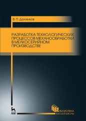 Разработка технологических процессов механообработки в мелкосерийном производстве. Учебное пособие. 3-е изд., стер.
