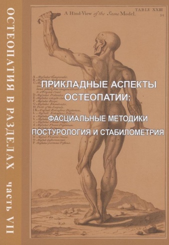 Остеопатия в разделах. Часть VII. Прикладные аспекты остеопатии: фасциальные методики, постурология и стабилометрия. Руководство для врачей