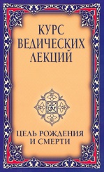Курс Ведических лекций. Цель рождения и смерти