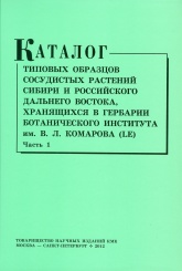 Каталог типовых образцов сосудистых растений Сибири и российского Дальнего Востока, хранящиеся в Гербарии Ботанического института им. Комарова. Ч. 1