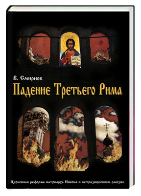 Падение Третьего Рима. Духовные основы возрождения Русского Православного Царства. Церковная реформа патриарха Никона в нетрадиционном ракурсе