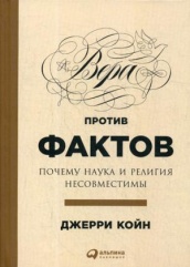Вера против фактов. Почему наука и религия несовместимы