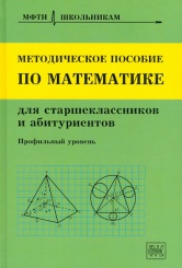 Методическое пособие по математике для стршеклассников и абитуриентов (3-е изд., испр. и дополн.)