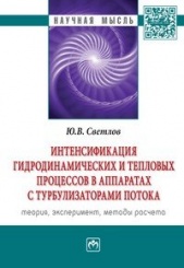 Интенсификация гидродинамических и тепловых процессов в аппаратах с турбулизаторами потока: Теория, эксперимент,методы расчета: Монография