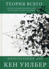Теория всего. Интегральный подход к бизнесу, политике, науке и духовности