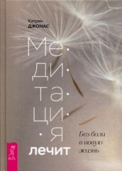 Медитация лечит. Без боли в новую жизнь