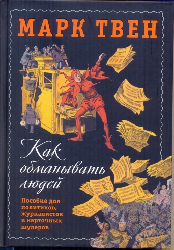 Как обманывать людей. Пособие для политиков, журналистов и карточных шулеров