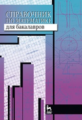 Справочник по математике для бакалавров. Учебное пособие. 1-е изд.