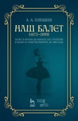 Наш балет (1673-1899). Балет в России до начала 19 столетия и балет в Санкт-Петербурге до 1899 года