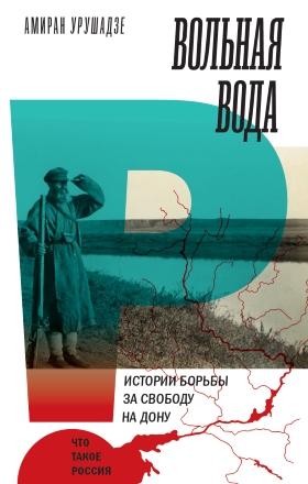 Вольная вода. Истории борьбы за свободу на Дону. Что такое Россия?