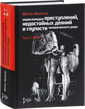Энциклопедия преступлений, недостойных деяний и глупости человеческого рода. В 2 томах. Том 1. А-О