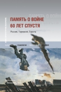 Память о войне 60 лет спустя: Россия, Германия, Европа: Сборник статей. Библиотека журнала "Неприкосновенный запас"