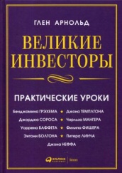 Великие инвесторы. Практические уроки от Джорджа Сороса, Уоррена Баффета, Джона Темплтона, Бенджамина Грэхема, Энтони Болтона, Чарльза Мангера и др. 2-е изд.